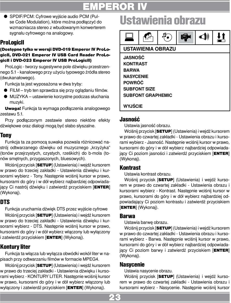 przestrzennego 5.1 - kanałowego przy użyciu typowego źródła stereo (dwukanałowego). Funkcja ta jest wyposażona w dwa tryby: FILM tryb ten sprawdza się przy oglądaniu filmów.