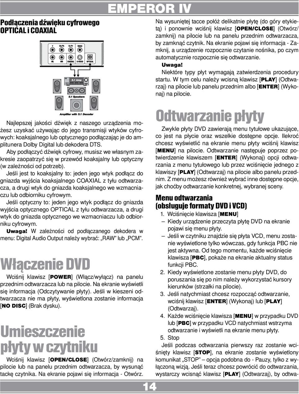 Jeśli jest to koaksjalny to: jeden jego wtyk podłącz do gniazda wyjścia koaksjalnego COAXIAL z tyłu odtwarzacza, a drugi wtyk do gniazda koaksjalnego we wzmacniaczu lub odbiorniku cyfrowym.
