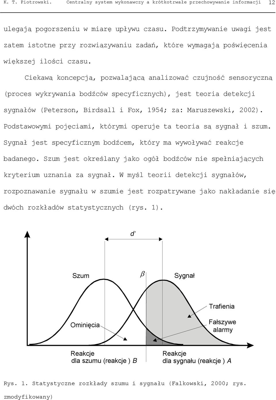 Ciekawą koncepcją, pozwalającą analizować czujność sensoryczną (proces wykrywania bodźców specyficznych), jest teoria detekcji sygnałów (Peterson, Birdsall i Fox, 1954; za: Maruszewski, 2002).