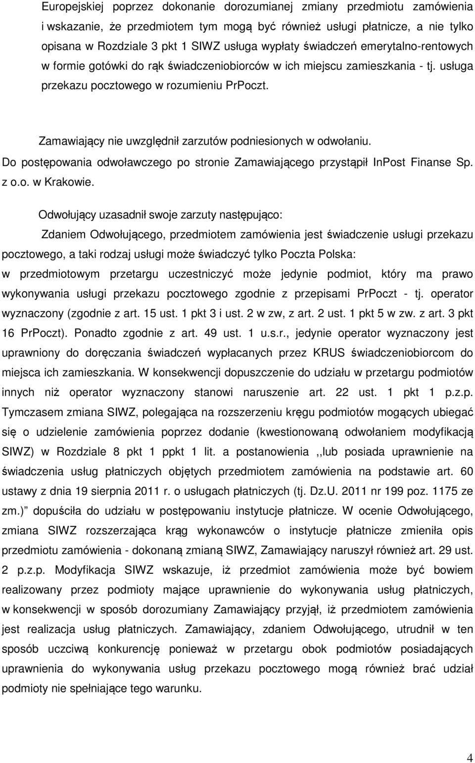 Zamawiający nie uwzględnił zarzutów podniesionych w odwołaniu. Do postępowania odwoławczego po stronie Zamawiającego przystąpił InPost Finanse Sp. z o.o. w Krakowie.