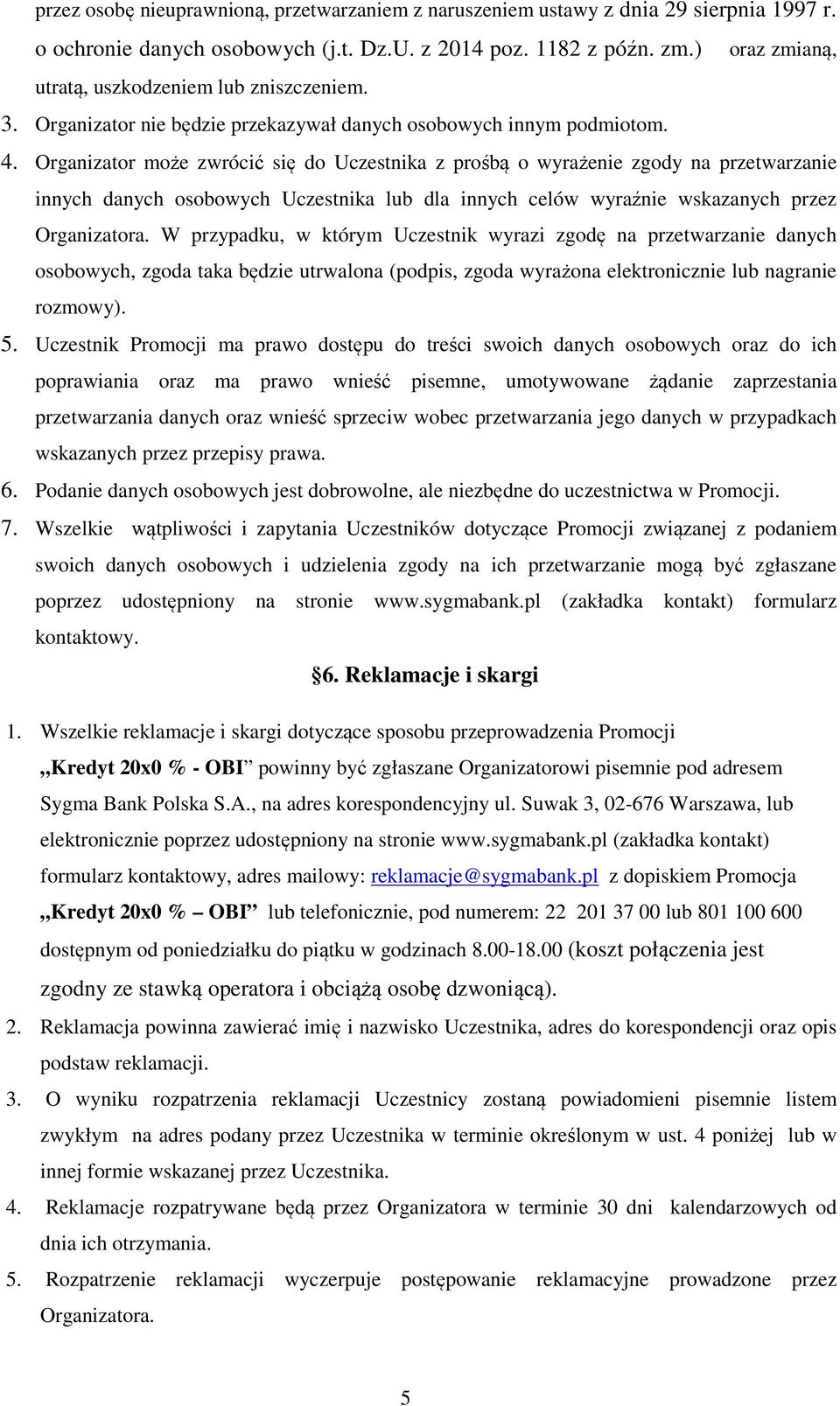 Organizator może zwrócić się do Uczestnika z prośbą o wyrażenie zgody na przetwarzanie innych danych osobowych Uczestnika lub dla innych celów wyraźnie wskazanych przez Organizatora.