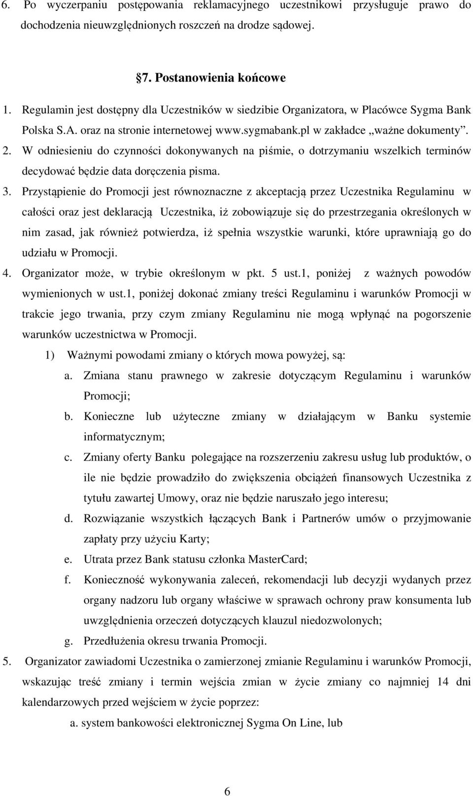 W odniesieniu do czynności dokonywanych na piśmie, o dotrzymaniu wszelkich terminów decydować będzie data doręczenia pisma. 3.