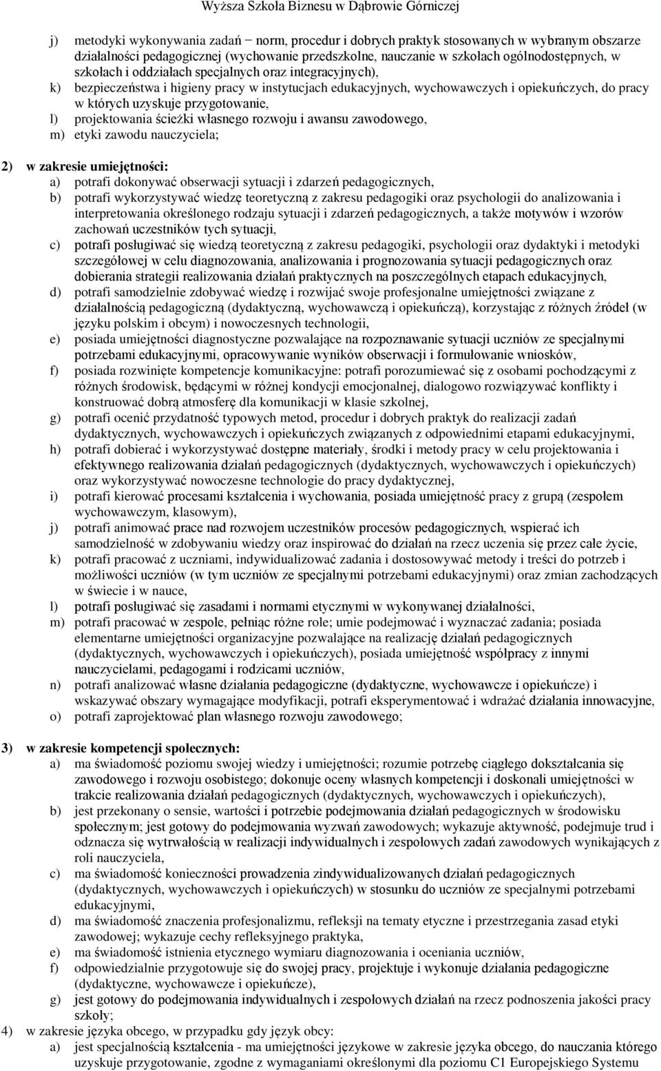 ścieżki własnego rozwoju i awansu zawodowego, m) etyki zawodu nauczyciela; 2) w zakresie umiejętności: a) potrafi dokonywać obserwacji sytuacji i zdarzeń pedagogicznych, b) potrafi wykorzystywać