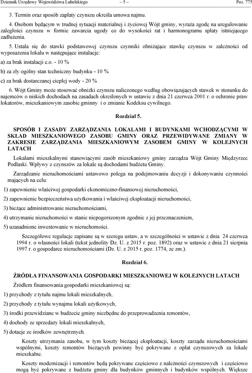 zadłużenia. 5. Ustala się do stawki podstawowej czynszu czynniki obniżające stawkę czynszu w zależności od wyposażenia lokalu w następujące instalacje: a) za brak instalacji c.o. - 10 % b) za zły ogólny stan techniczny budynku - 10 % c) za brak dostarczanej ciepłej wody - 20 % 6.