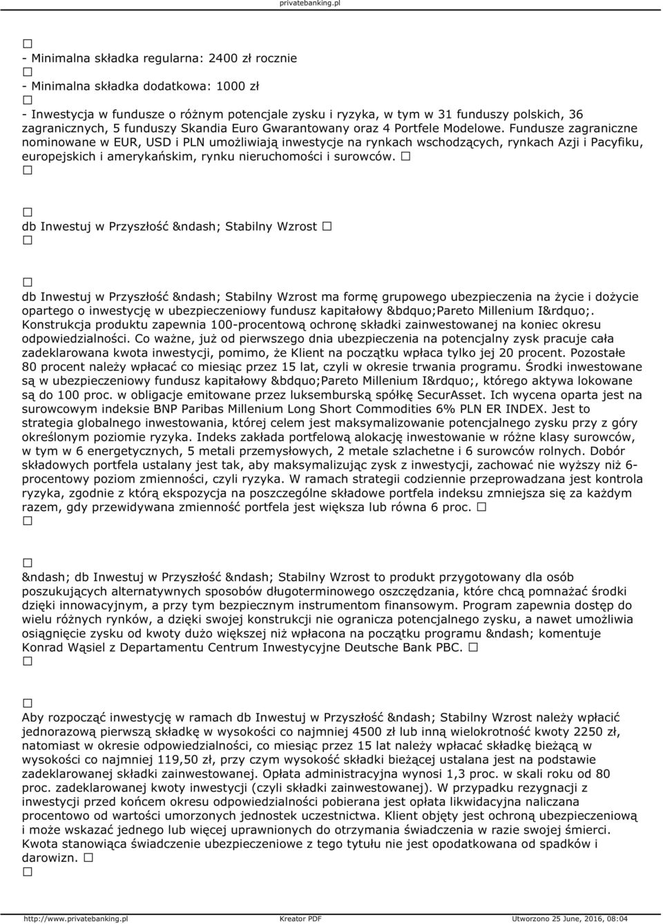 Fundusze zagraniczne nominowane w EUR, USD i PLN umożliwiają inwestycje na rynkach wschodzących, rynkach Azji i Pacyfiku, europejskich i amerykańskim, rynku nieruchomości i surowców.