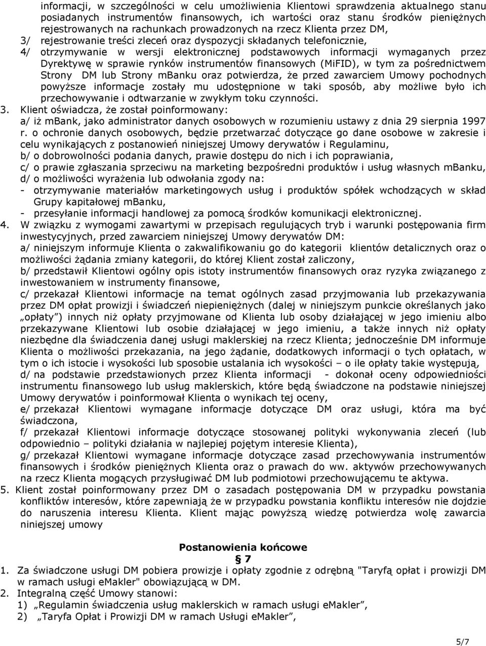 Dyrektywę w sprawie rynków instrumentów finansowych (MiFID), w tym za pośrednictwem Strony DM lub Strony mbanku oraz potwierdza, że przed zawarciem Umowy pochodnych powyższe informacje zostały mu