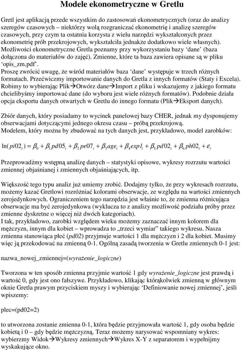 Możlwośc ekonomeryczne Grela poznamy przy wykorzysanu bazy dane (baza dołączona do maerałów do zajęć). Zmenne, kóre a baza zawera opsane są w plku ops_zm.pdf.