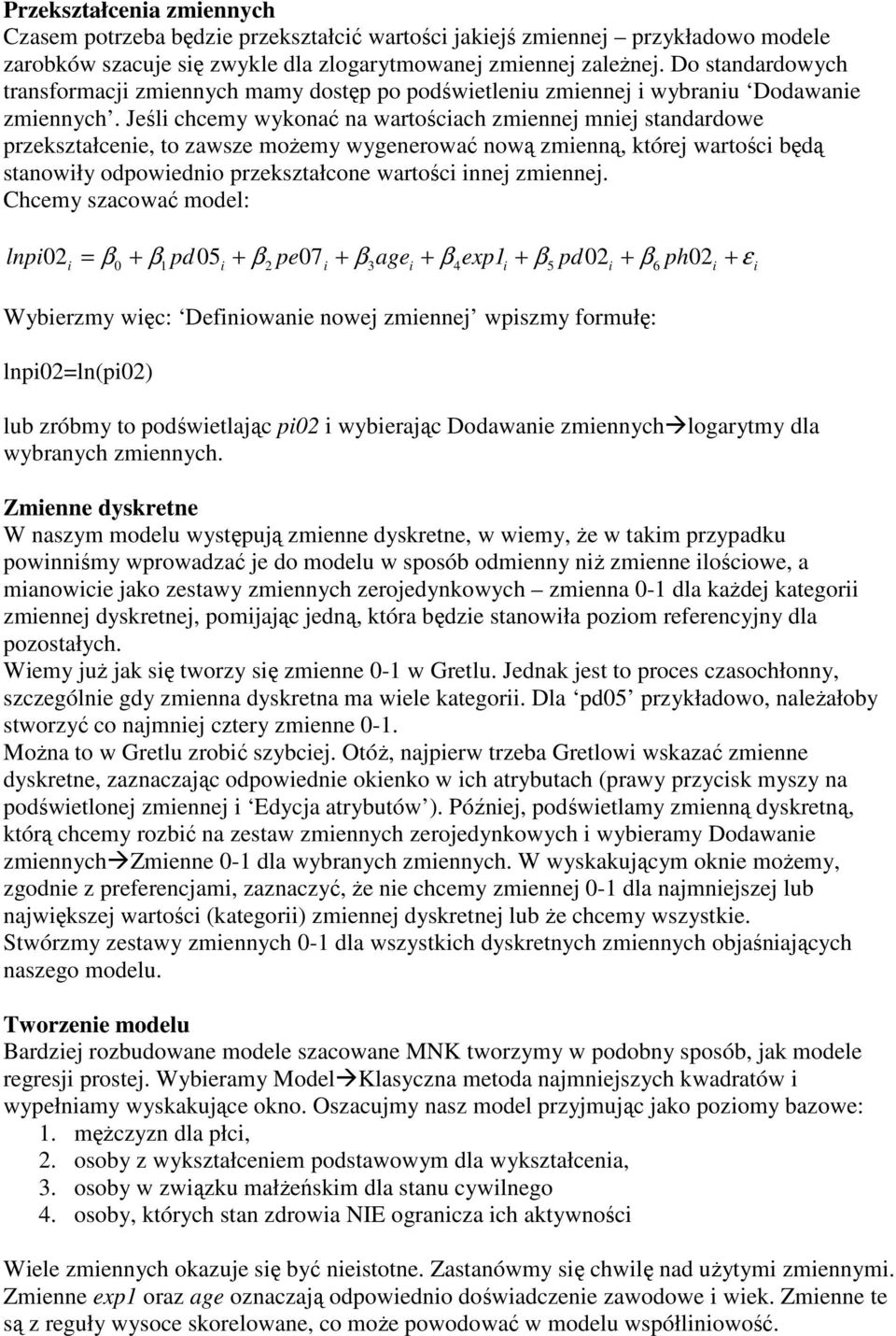 Jeśl chcemy wykonać na waroścach zmennej mnej sandardowe przekszałcene, o zawsze możemy wygenerować nową zmenną, kórej warośc będą sanowły odpowedno przekszałcone warośc nnej zmennej.