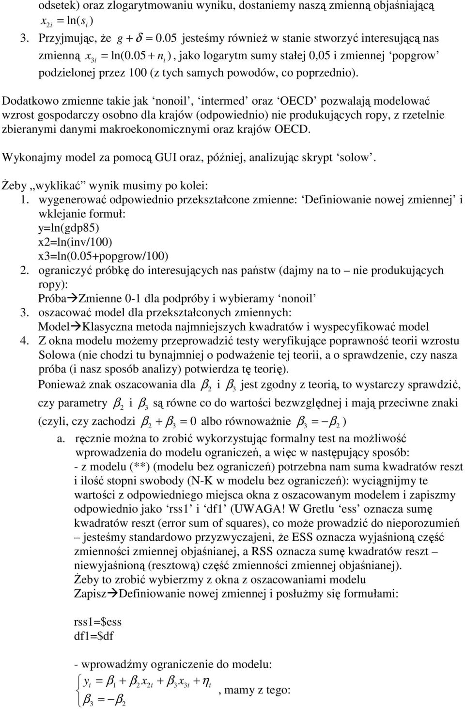 Dodakowo zmenne ake jak nonol, nermed oraz OECD pozwalają modelować wzros gospodarczy osobno dla krajów (odpowedno) ne produkujących ropy, z rzeelne zberanym danym makroekonomcznym oraz krajów OECD.