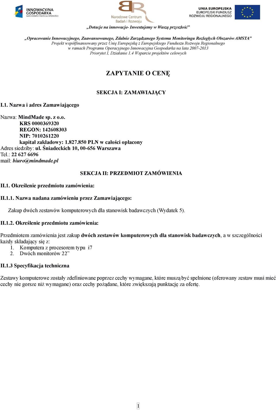 II.1.2. Określenie przedmiotu zamówienia: Przedmiotem zamówienia jest zakup dwóch zestawów komputerowych dla stanowisk badawczych, a w szczególności każdy składający się z: 1.