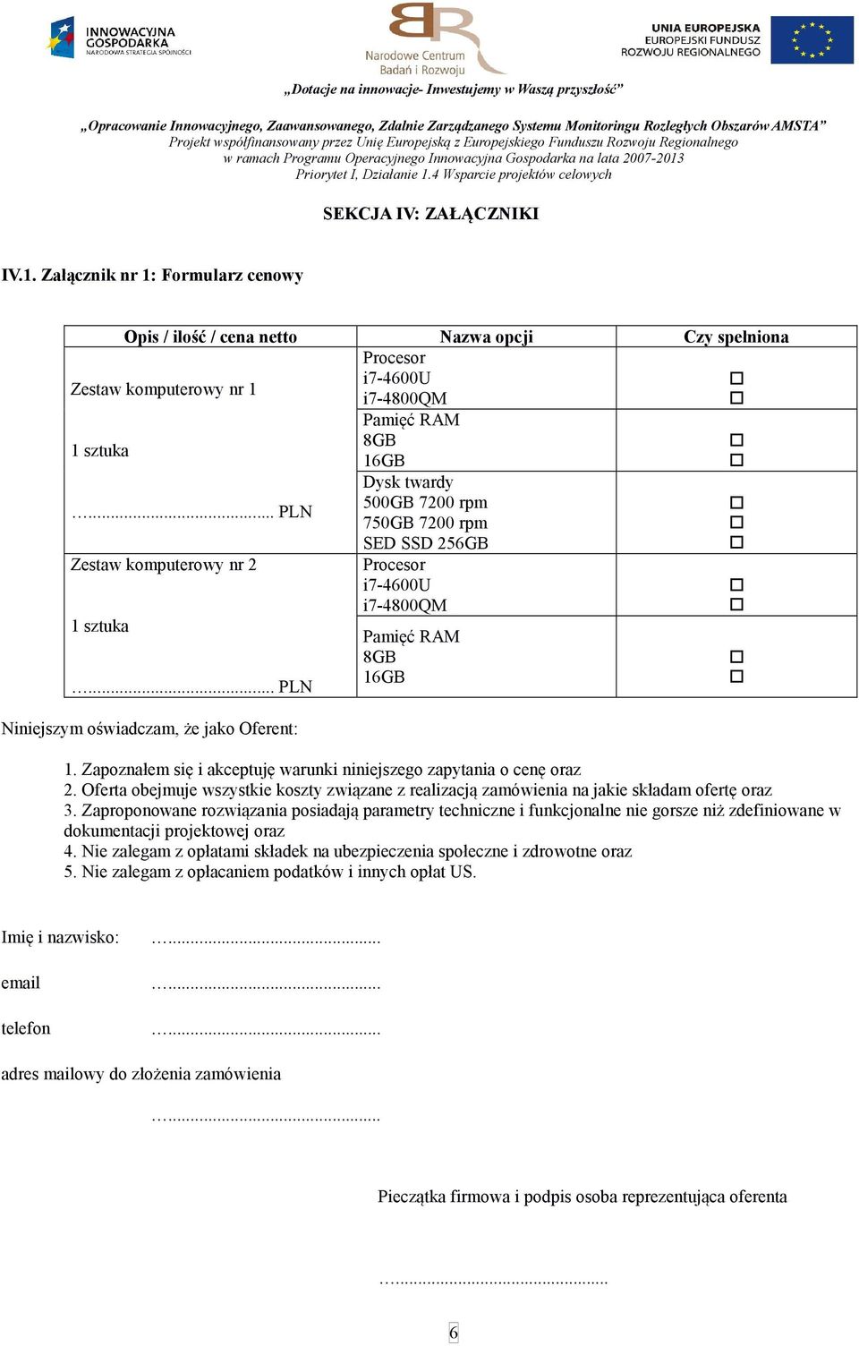 Zapoznałem się i akceptuję warunki niniejszego zapytania o cenę oraz 2. Oferta obejmuje wszystkie koszty związane z realizacją zamówienia na jakie składam ofertę oraz 3.