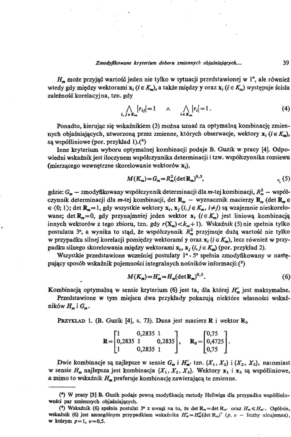 gdy /\ ha=1 i,jek m Ponadto, kierując się wskaźnikiem (3) można uznać za optymalną kombinację zmien~ nych objaśniających, utworzoną przez zmienne, których obserwacje, wektory Xi (i E K,J.