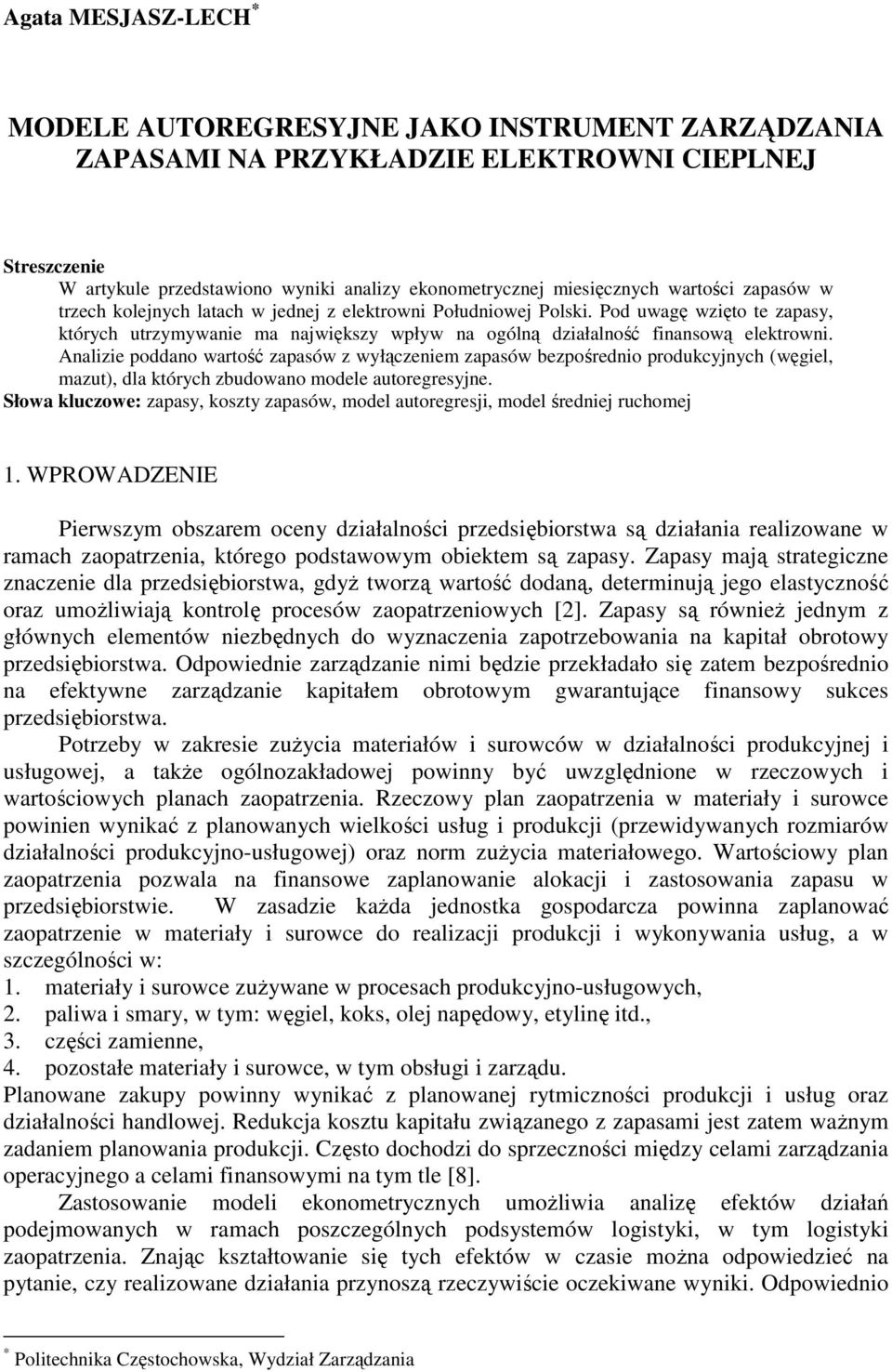 Analizie poddano warość z wyłączeniem bezpośrednio produkcyjnych (węgiel, mazu), dla kórych zbudowano modele auoregresyjne. Słowa kluczowe: zapasy, koszy, model auoregresji, model średniej ruchomej 1.