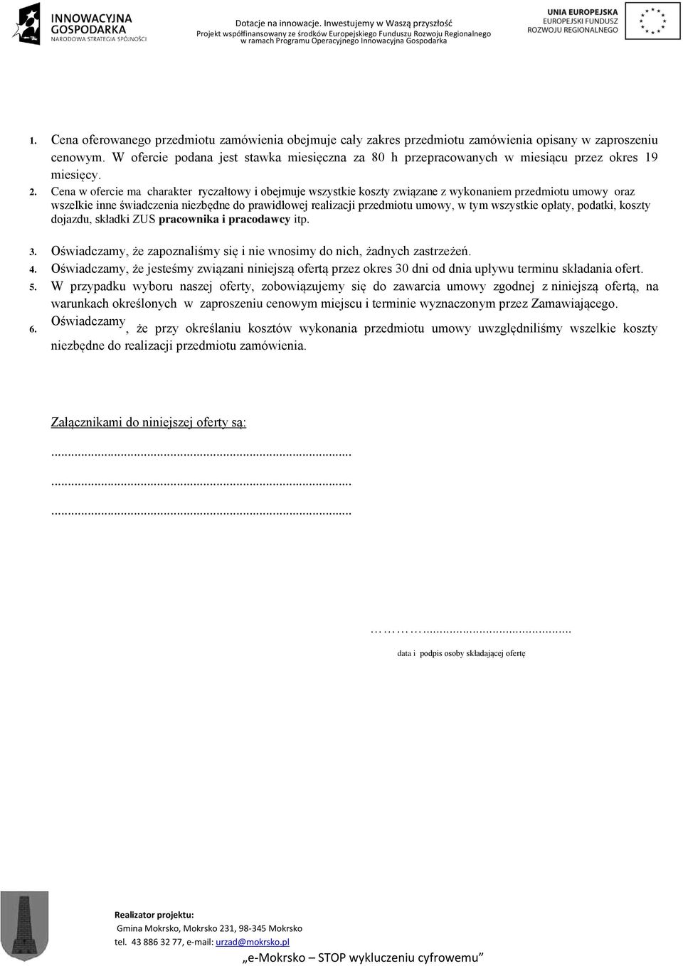 Cena w ofercie ma charakter ryczałtowy i obejmuje wszystkie koszty związane z wykonaniem przedmiotu umowy oraz wszelkie inne świadczenia niezbędne do prawidłowej realizacji przedmiotu umowy, w tym