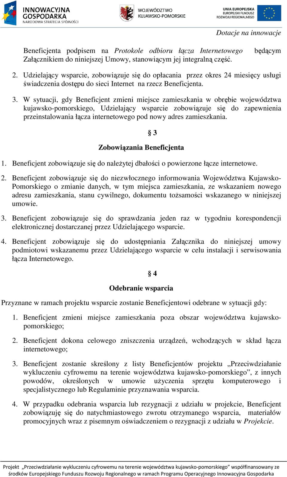 W sytuacji, gdy Beneficjent zmieni miejsce zamieszkania w obrębie województwa kujawsko-pomorskiego, Udzielający wsparcie zobowiązuje się do zapewnienia przeinstalowania łącza internetowego pod nowy