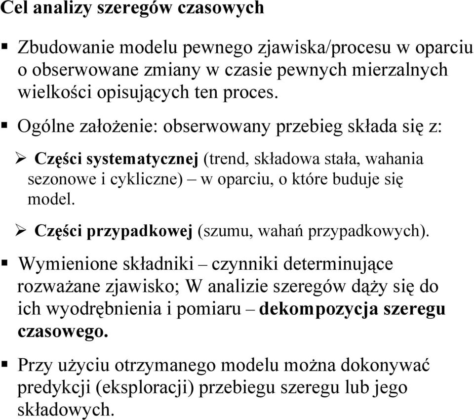 Ogólne założenie: obserwowany przebieg składa się z: Części systematycznej (trend, składowa stała, wahania sezonowe i cykliczne) w oparciu, o które buduje się