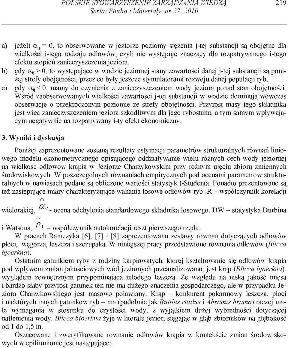 srefy oboj no ci, przez co były jeszcze symulaorami rozwoju danej populacji ryb, c) gdy α ij < 0, mamy do czynienia z zanieczyszczeniem wody jeziora ponad san oboj no ci.