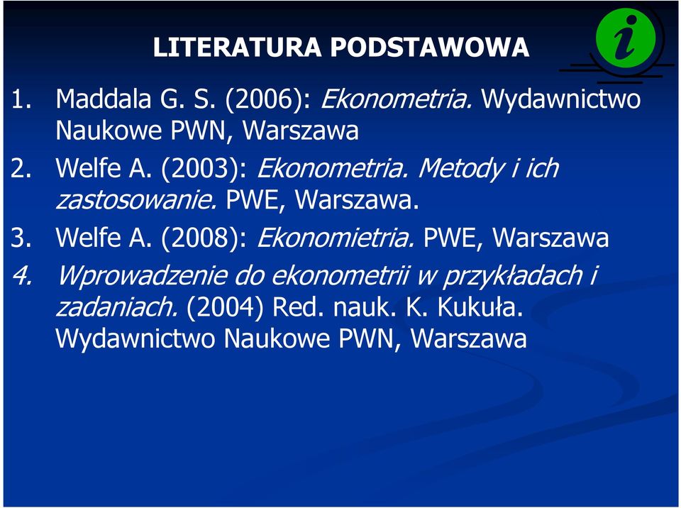 Metody i ich zastosowanie. PWE, Warszawa. 3. Welfe A. (2008): Ekonomietria.