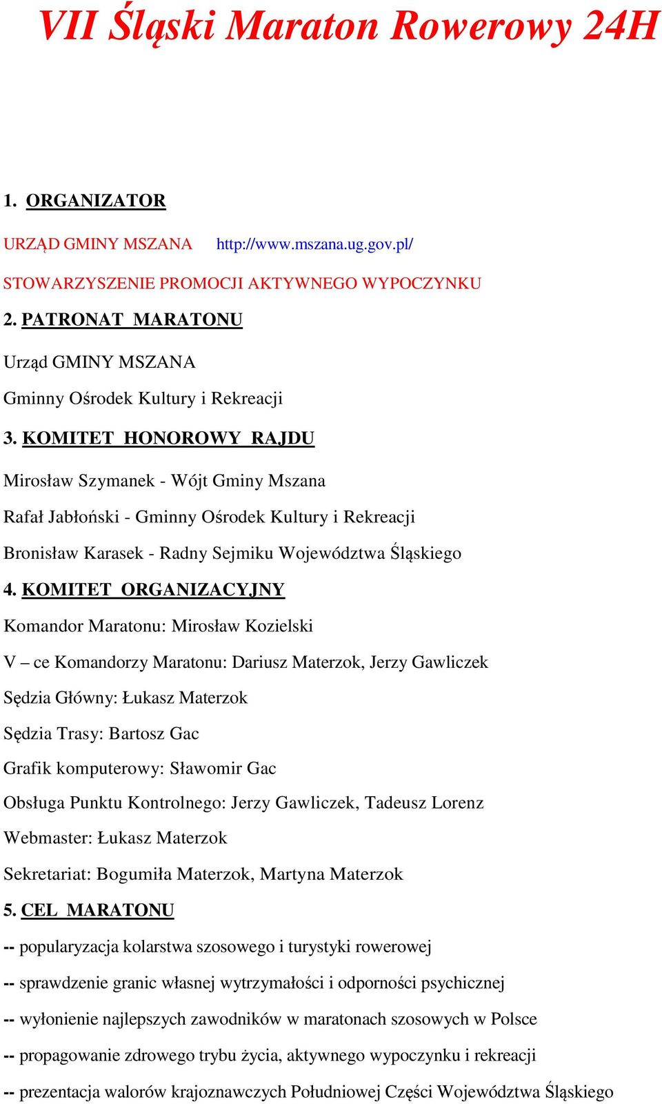 KOMITET HONOROWY RAJDU Mirosław Szymanek - Wójt Gminy Mszana Rafał Jabłoński - Gminny Ośrodek Kultury i Rekreacji Bronisław Karasek - Radny Sejmiku Województwa Śląskiego 4.