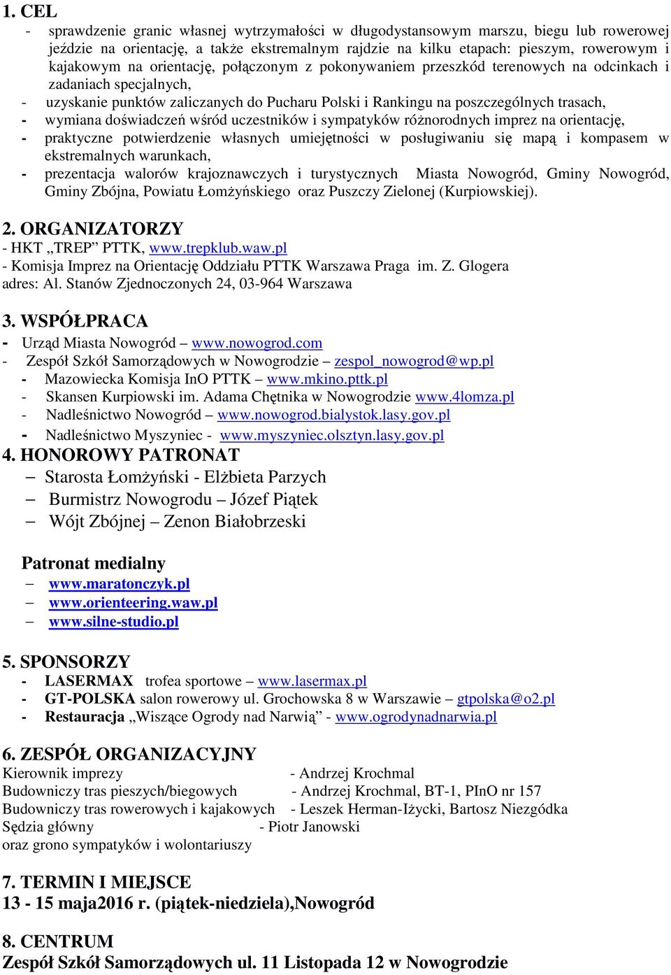 doświadczeń wśród uczestników i sympatyków różnorodnych imprez na orientację, - praktyczne potwierdzenie własnych umiejętności w posługiwaniu się mapą i kompasem w ekstremalnych warunkach, -