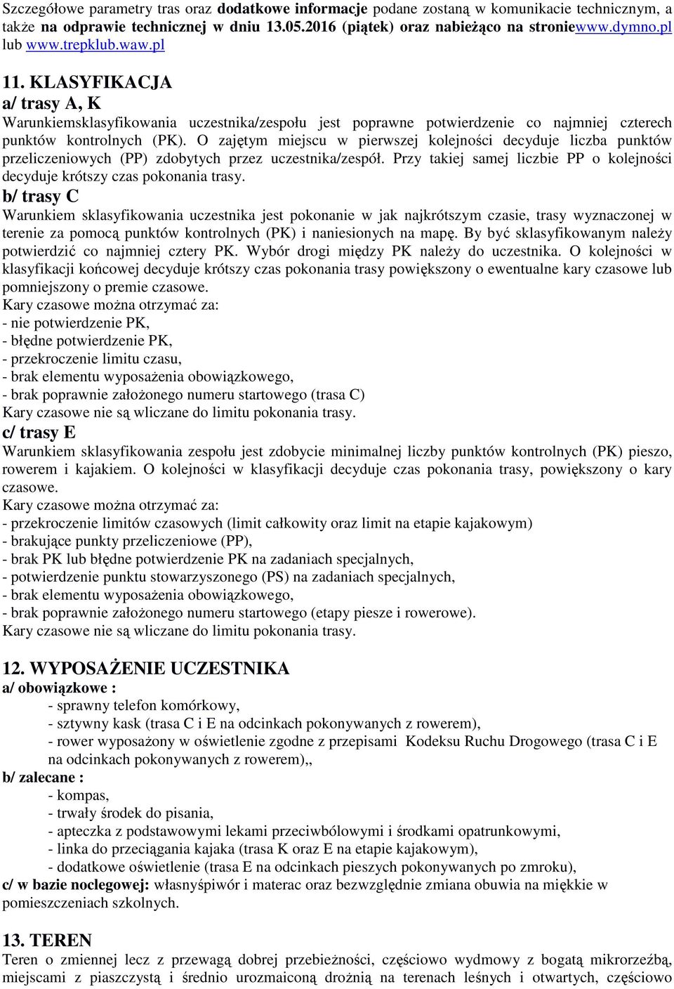 O zajętym miejscu w pierwszej kolejności decyduje liczba punktów przeliczeniowych (PP) zdobytych przez uczestnika/zespół.