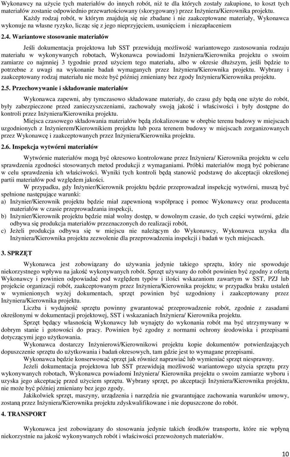 Wariantowe stosowanie materiałów Jeśli dokumentacja projektowa lub SST przewidują możliwość wariantowego zastosowania rodzaju materiału w wykonywanych robotach, Wykonawca powiadomi