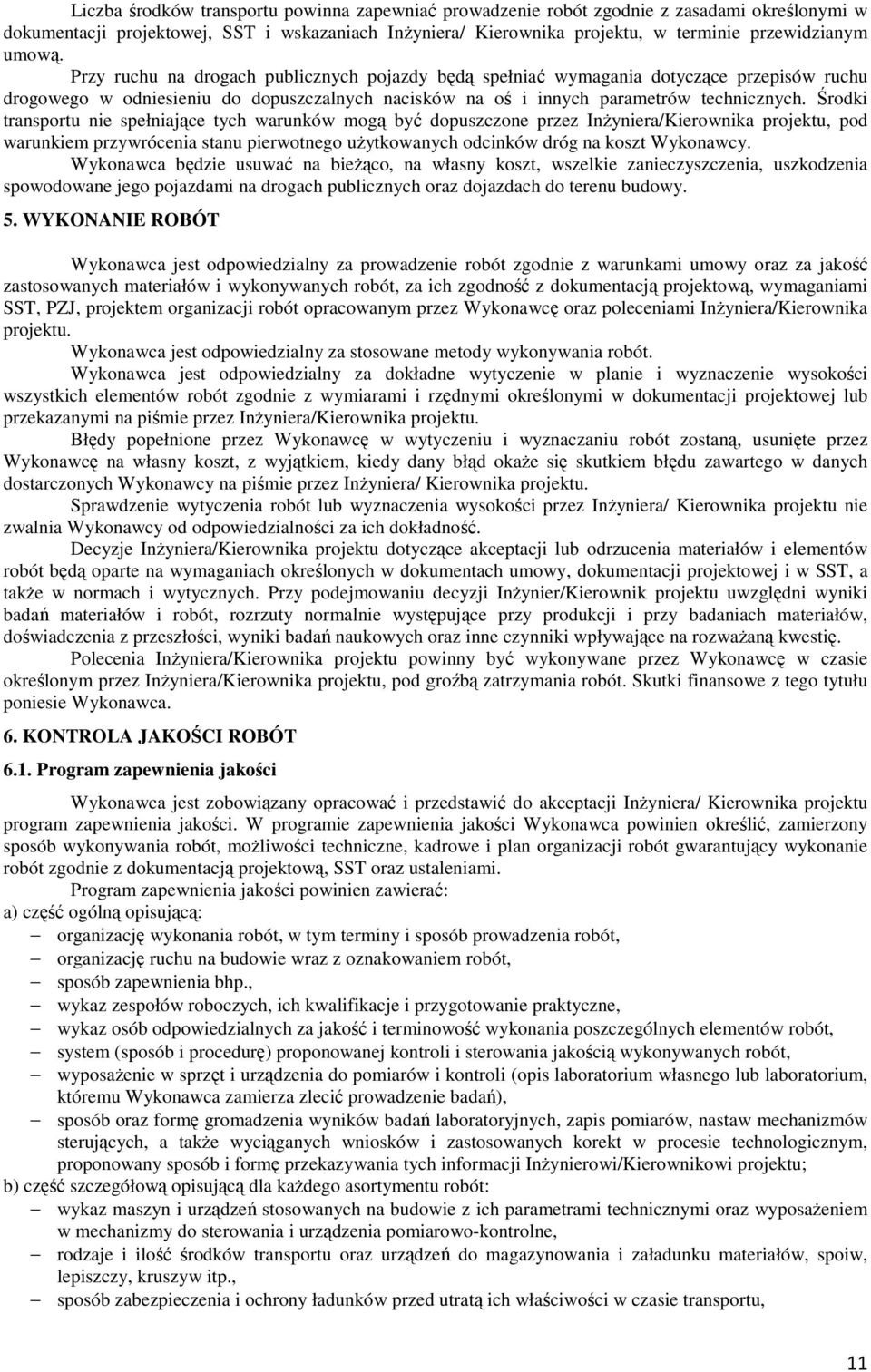 Środki transportu nie spełniające tych warunków mogą być dopuszczone przez Inżyniera/Kierownika projektu, pod warunkiem przywrócenia stanu pierwotnego użytkowanych odcinków dróg na koszt Wykonawcy.