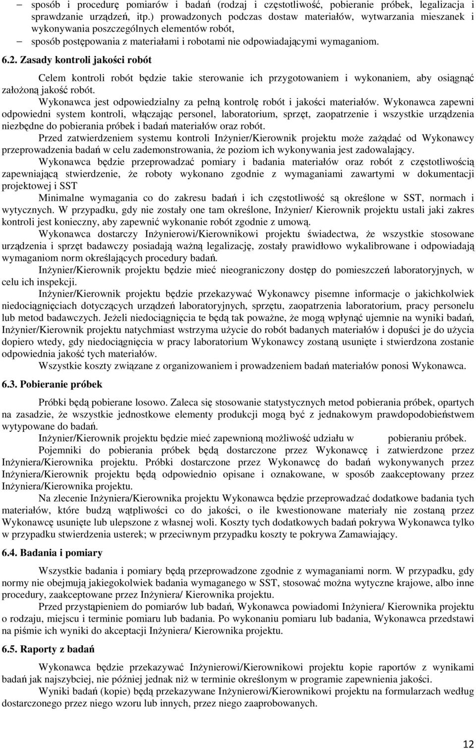 Zasady kontroli jakości robót Celem kontroli robót będzie takie sterowanie ich przygotowaniem i wykonaniem, aby osiągnąć założoną jakość robót.
