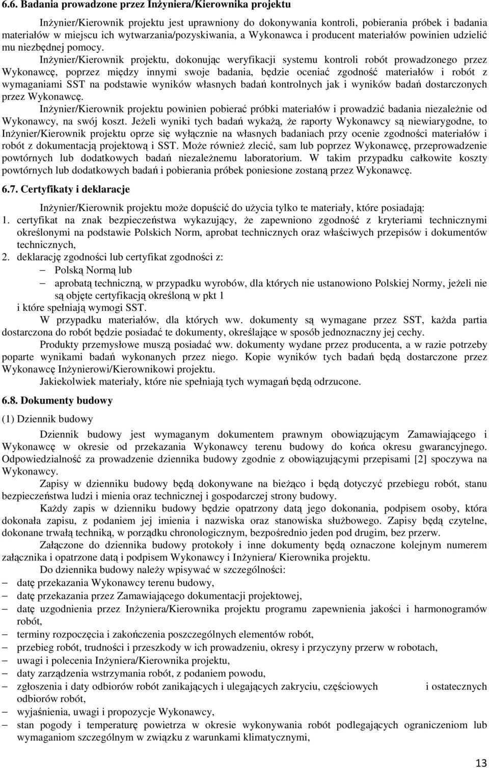 Inżynier/Kierownik projektu, dokonując weryfikacji systemu kontroli robót prowadzonego przez Wykonawcę, poprzez między innymi swoje badania, będzie oceniać zgodność materiałów i robót z wymaganiami