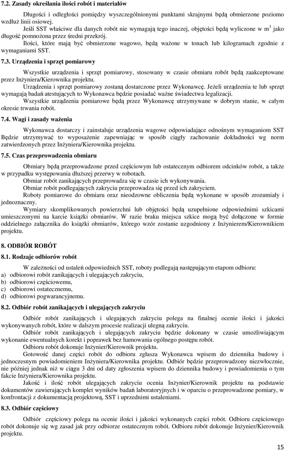 Ilości, które mają być obmierzone wagowo, będą ważone w tonach lub kilogramach zgodnie z wymaganiami SST. 7.3.