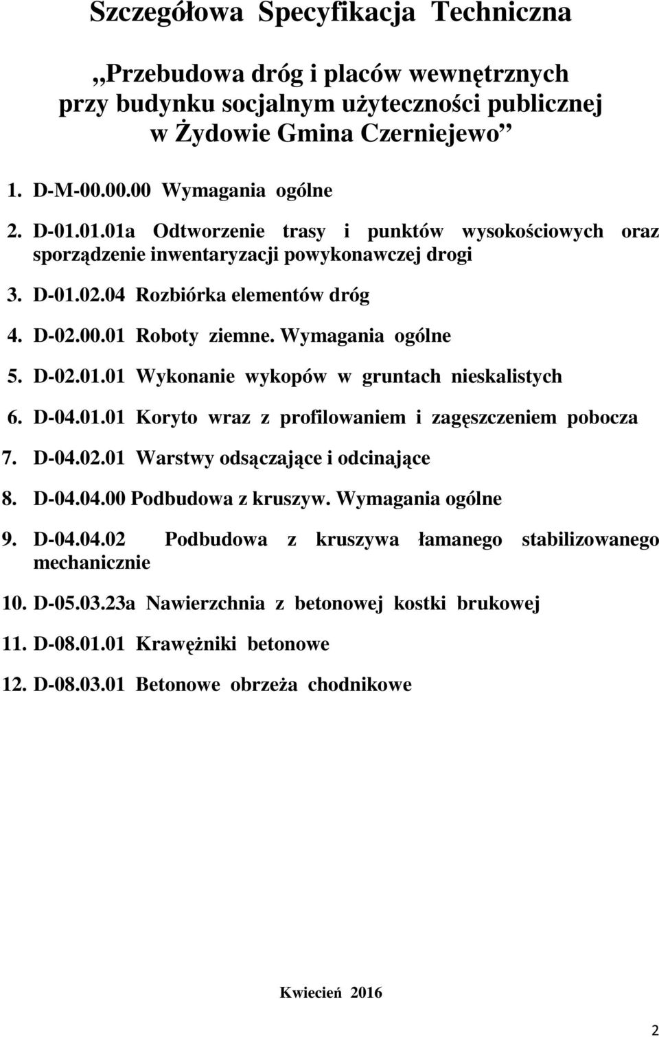 D-04.01.01 Koryto wraz z profilowaniem i zagęszczeniem pobocza 7. D-04.02.01 Warstwy odsączające i odcinające 8. D-04.04.00 Podbudowa z kruszyw. Wymagania ogólne 9. D-04.04.02 Podbudowa z kruszywa łamanego stabilizowanego mechanicznie 10.