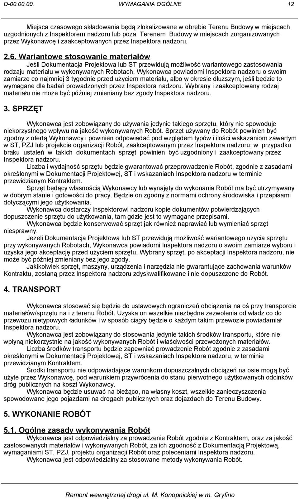 Wariantowe stosowanie materiałów Jeśli Dokumentacja Projektowa lub ST przewidują możliwość wariantowego zastosowania rodzaju materiału w wykonywanych Robotach, Wykonawca powiadomi Inspektora nadzoru