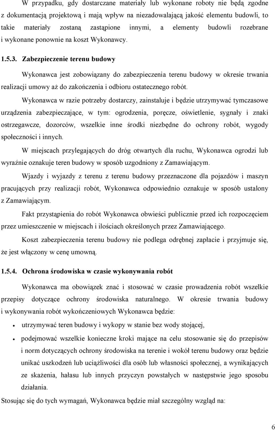 Zabezpieczenie terenu budowy Wykonawca jest zobowiązany do zabezpieczenia terenu budowy w okresie trwania realizacji umowy aż do zakończenia i odbioru ostatecznego robót.