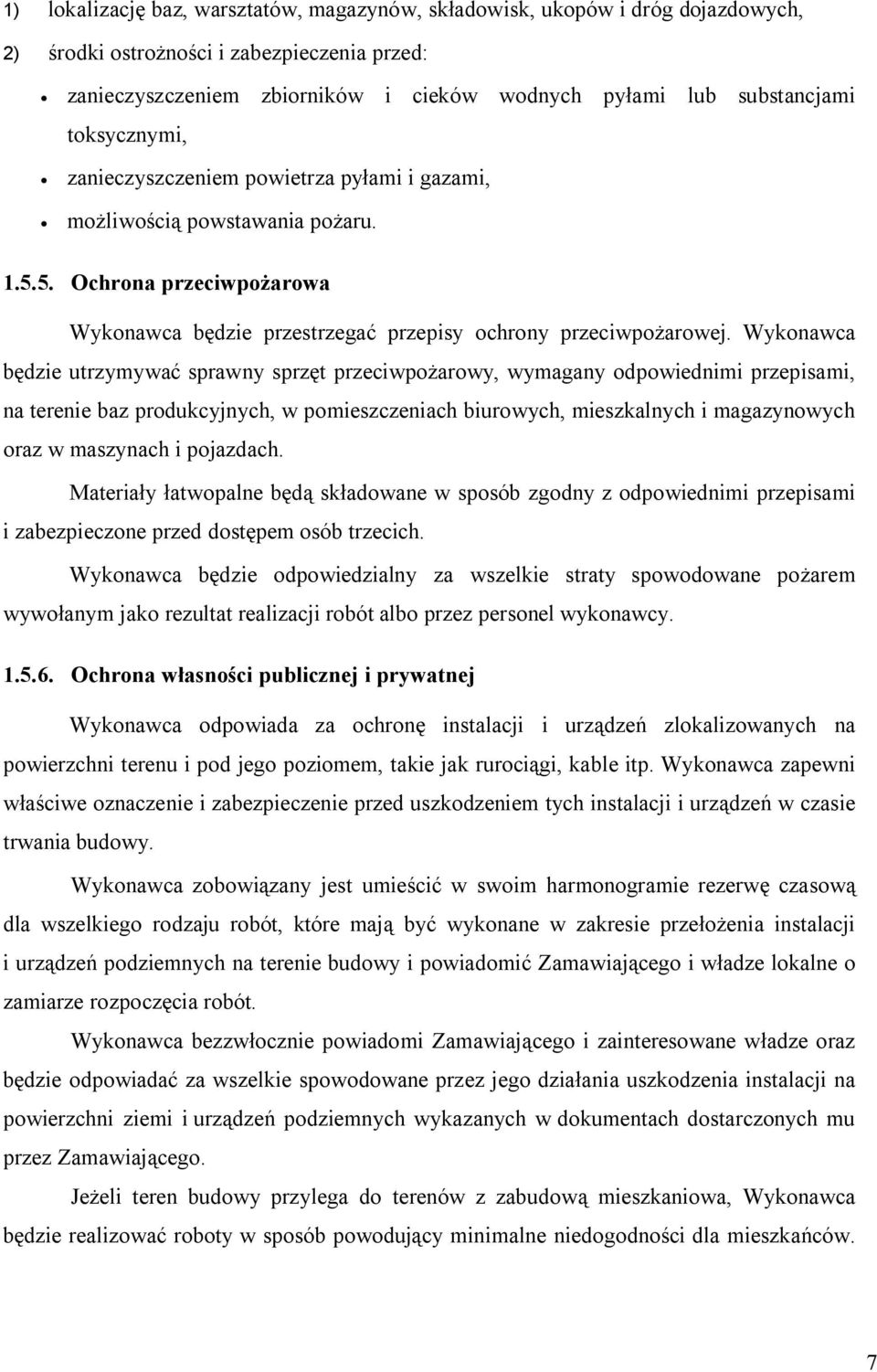 Wykonawca będzie utrzymywać sprawny sprzęt przeciwpożarowy, wymagany odpowiednimi przepisami, na terenie baz produkcyjnych, w pomieszczeniach biurowych, mieszkalnych i magazynowych oraz w maszynach i