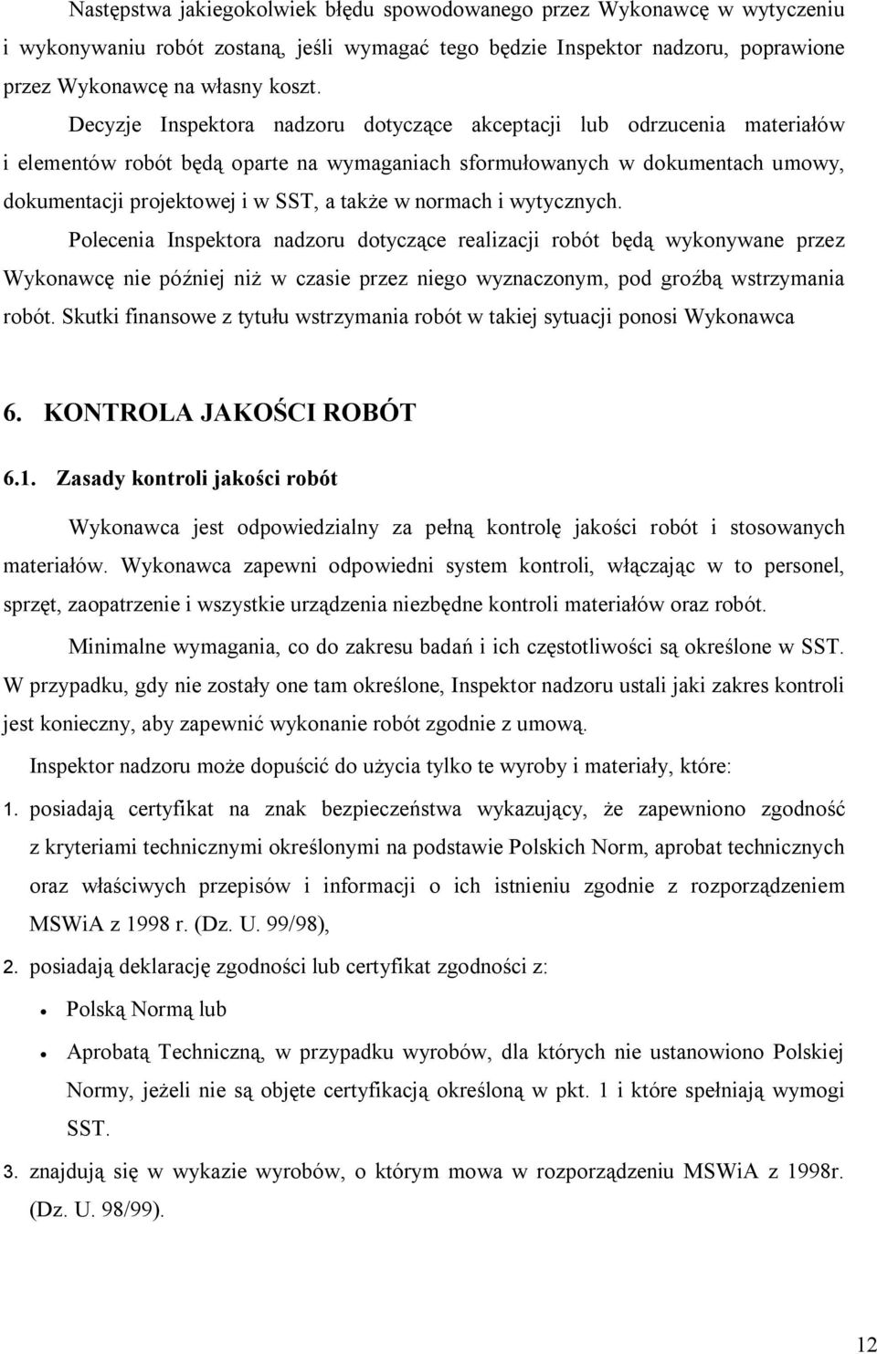 normach i wytycznych. Polecenia Inspektora nadzoru dotyczące realizacji robót będą wykonywane przez Wykonawcę nie później niż w czasie przez niego wyznaczonym, pod groźbą wstrzymania robót.