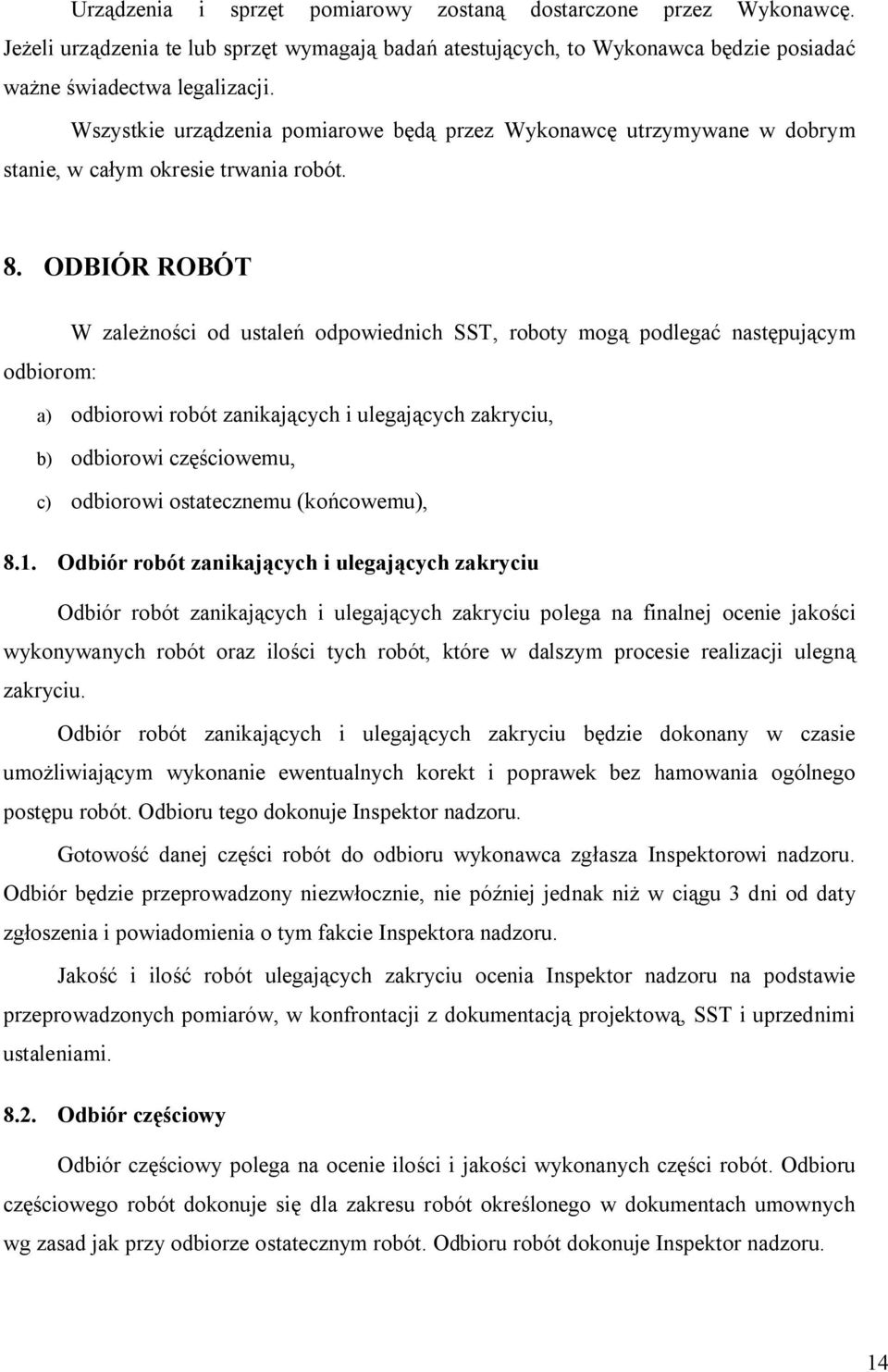 ODBIÓR ROBÓT W zależności od ustaleń odpowiednich SST, roboty mogą podlegać następującym odbiorom: a) odbiorowi robót zanikających i ulegających zakryciu, b) odbiorowi częściowemu, c) odbiorowi