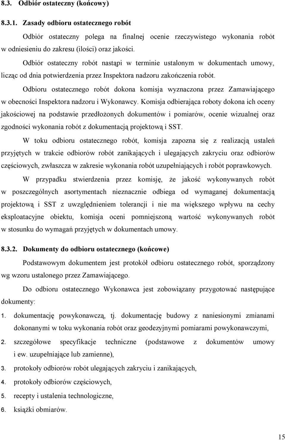 Odbioru ostatecznego robót dokona komisja wyznaczona przez Zamawiającego w obecności Inspektora nadzoru i Wykonawcy.