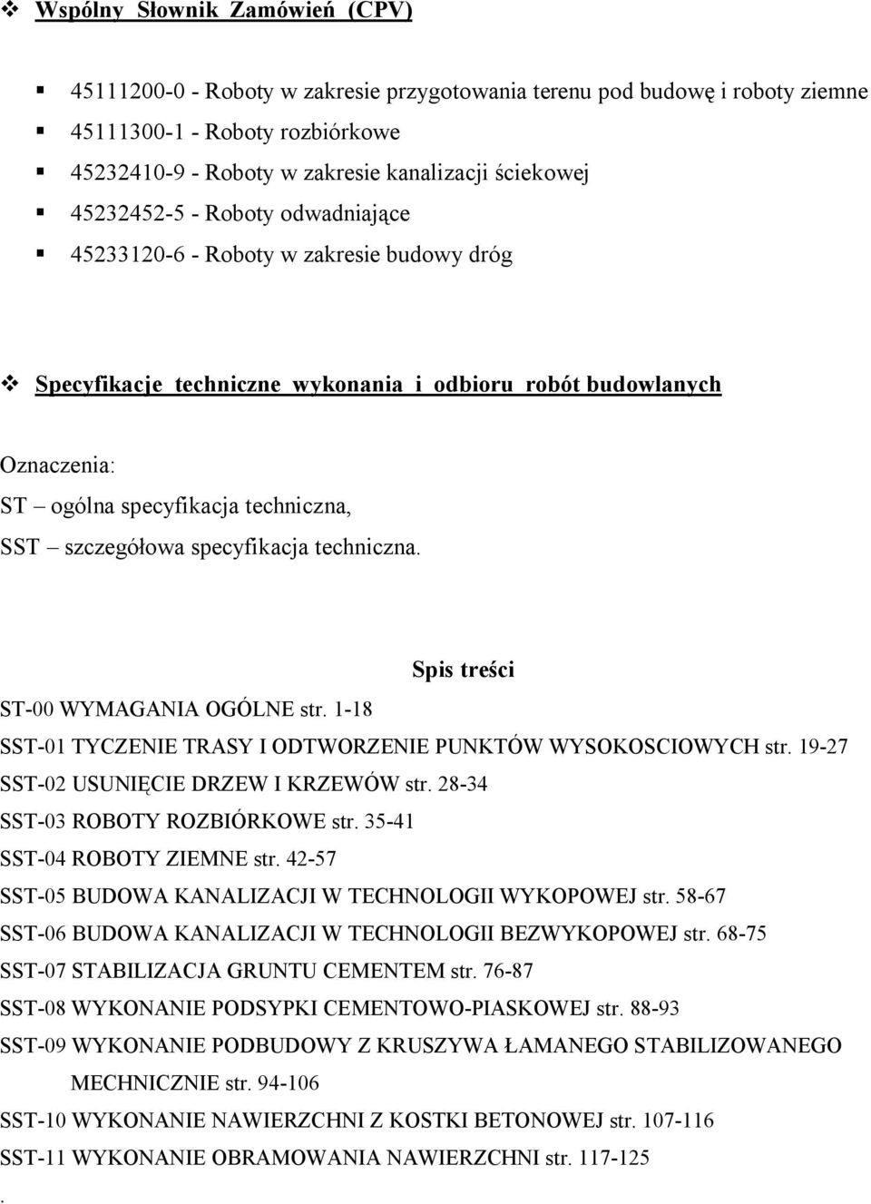 szczegółowa specyfikacja techniczna. Spis treści ST-00 WYMAGANIA OGÓLNE str. 1-18 SST-01 TYCZENIE TRASY I ODTWORZENIE PUNKTÓW WYSOKOSCIOWYCH str. 19-27 SST-02 USUNIĘCIE DRZEW I KRZEWÓW str.