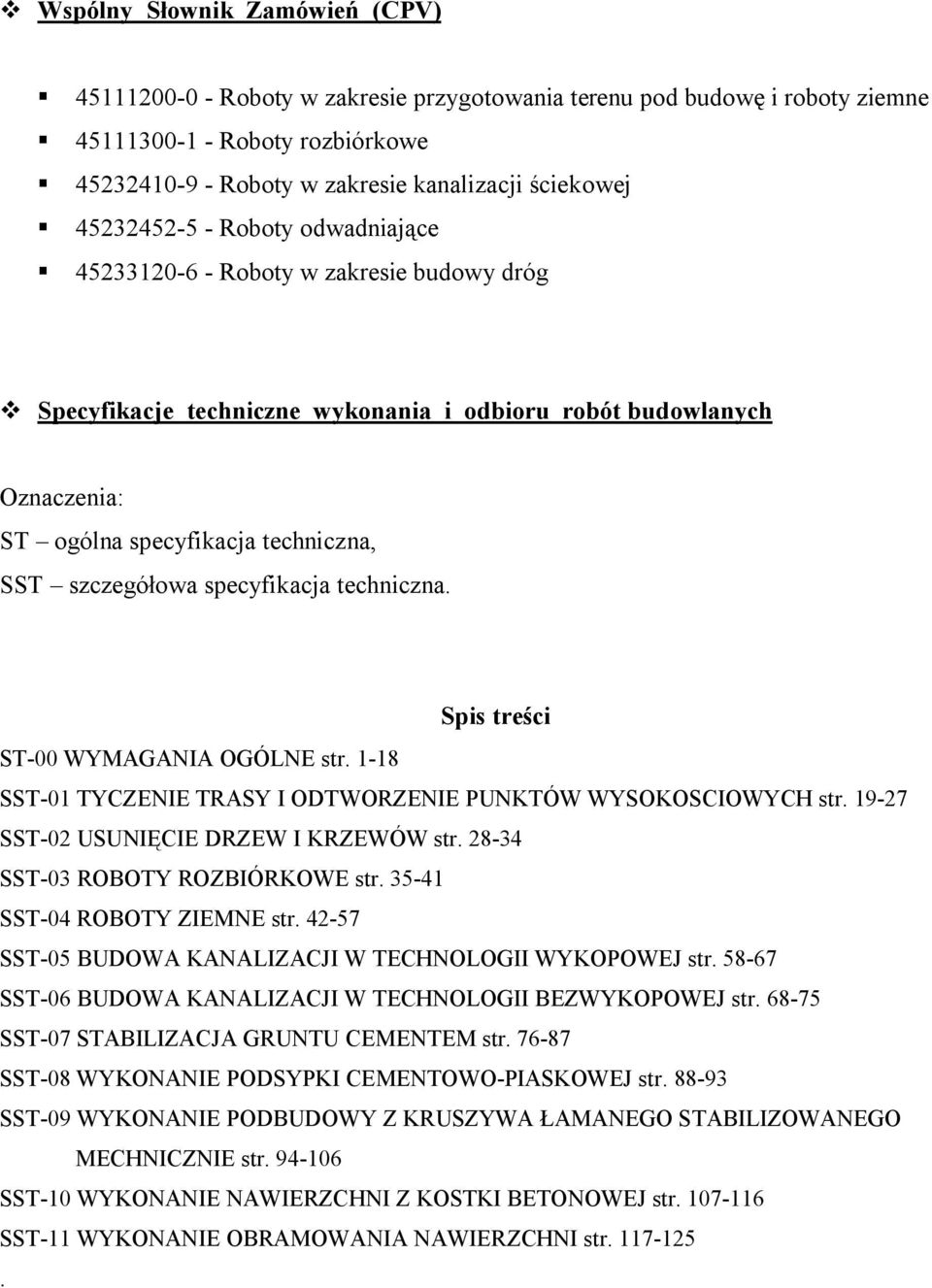 szczegółowa specyfikacja techniczna. Spis treści ST-00 WYMAGANIA OGÓLNE str. 1-18 SST-01 TYCZENIE TRASY I ODTWORZENIE PUNKTÓW WYSOKOSCIOWYCH str. 19-27 SST-02 USUNIĘCIE DRZEW I KRZEWÓW str.