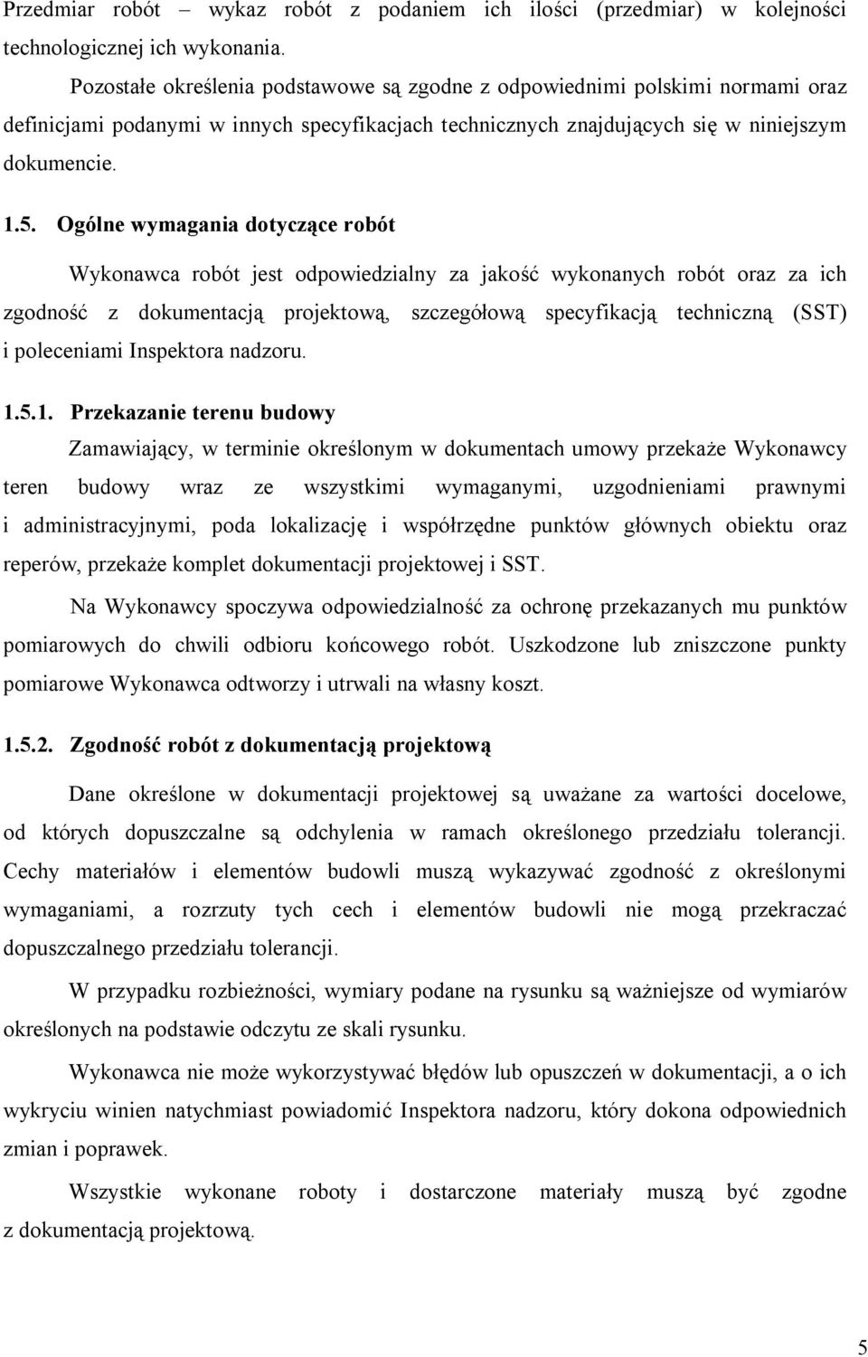 Ogólne wymagania dotyczące robót Wykonawca robót jest odpowiedzialny za jakość wykonanych robót oraz za ich zgodność z dokumentacją projektową, szczegółową specyfikacją techniczną (SST) i poleceniami