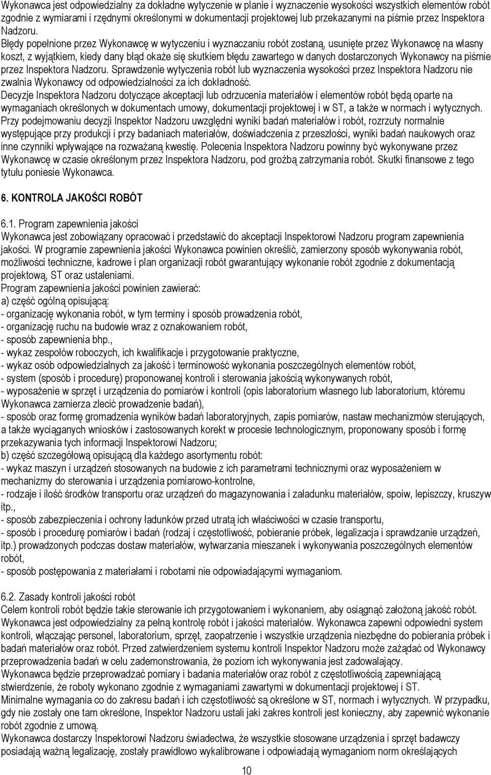 Błędy popełnione przez Wykonawcę w wytyczeniu i wyznaczaniu robót zostaną, usunięte przez Wykonawcę na własny koszt, z wyjątkiem, kiedy dany błąd okaże się skutkiem błędu zawartego w danych