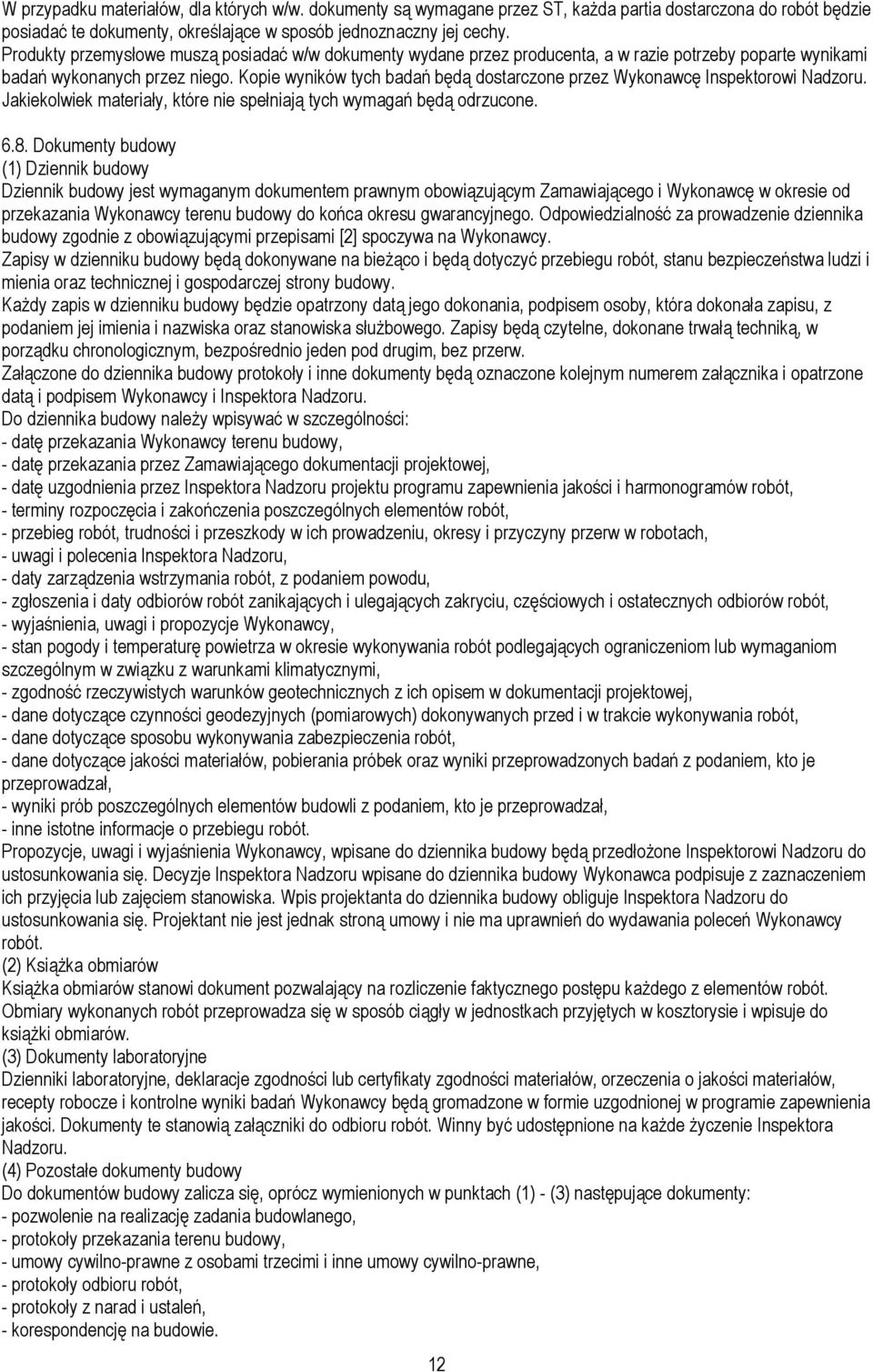 Kopie wyników tych badań będą dostarczone przez Wykonawcę Inspektorowi Nadzoru. Jakiekolwiek materiały, które nie spełniają tych wymagań będą odrzucone. 6.8.