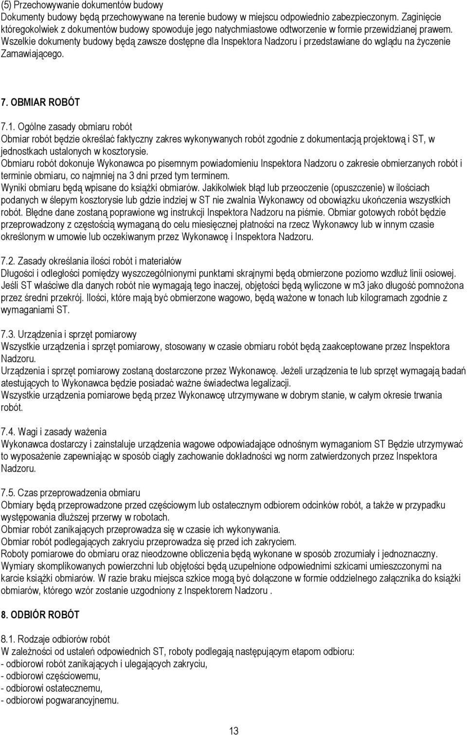 Wszelkie dokumenty budowy będą zawsze dostępne dla Inspektora Nadzoru i przedstawiane do wglądu na życzenie Zamawiającego. 7. OBMIAR ROBÓT 7.1.