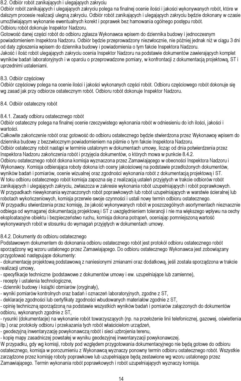 Odbioru robót dokonuje Inspektor Nadzoru. Gotowość danej części robót do odbioru zgłasza Wykonawca wpisem do dziennika budowy i jednoczesnym powiadomieniem Inspektora Nadzoru.