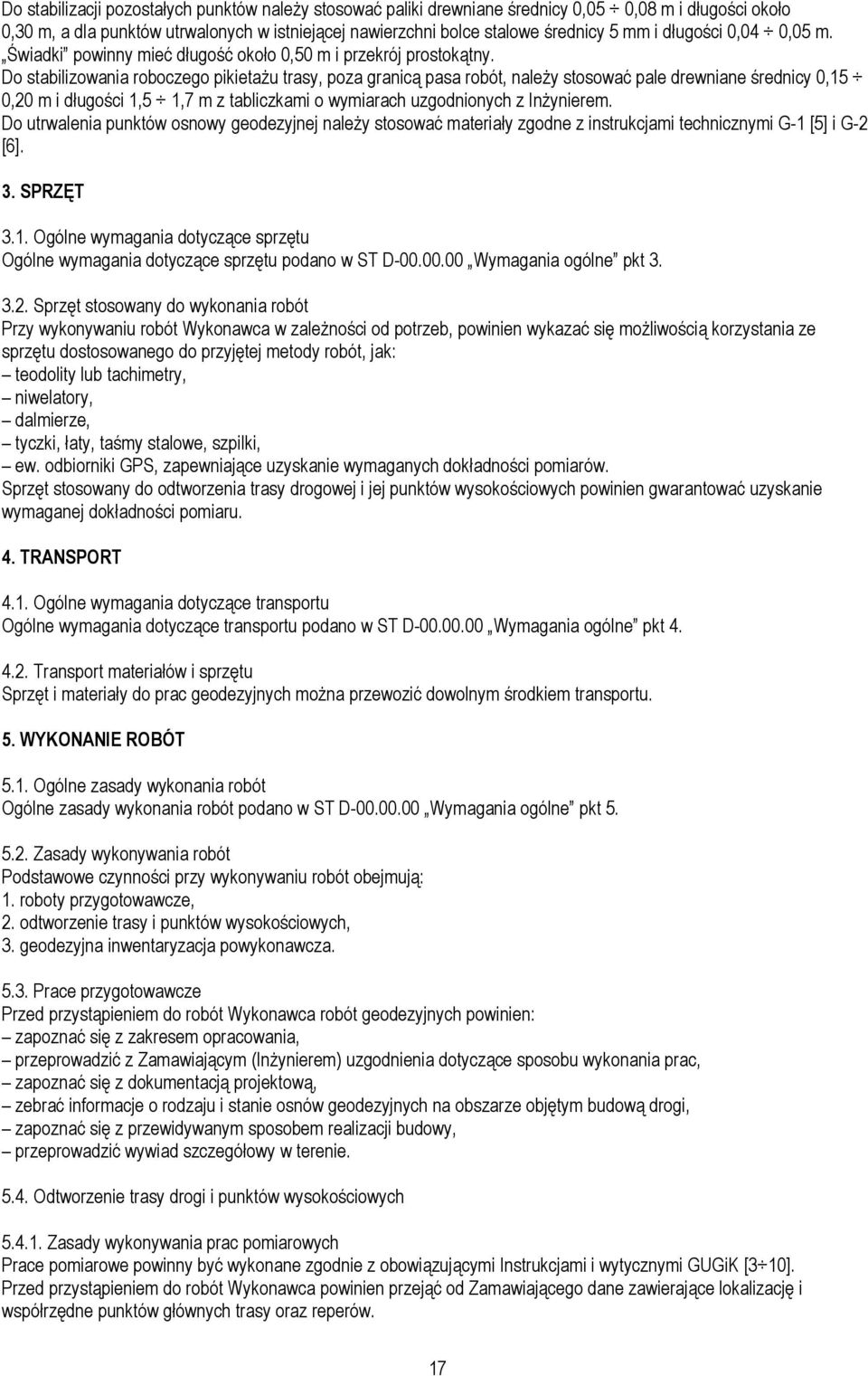 Do stabilizowania roboczego pikietażu trasy, poza granicą pasa robót, należy stosować pale drewniane średnicy 0,15 0,20 m i długości 1,5 1,7 m z tabliczkami o wymiarach uzgodnionych z Inżynierem.