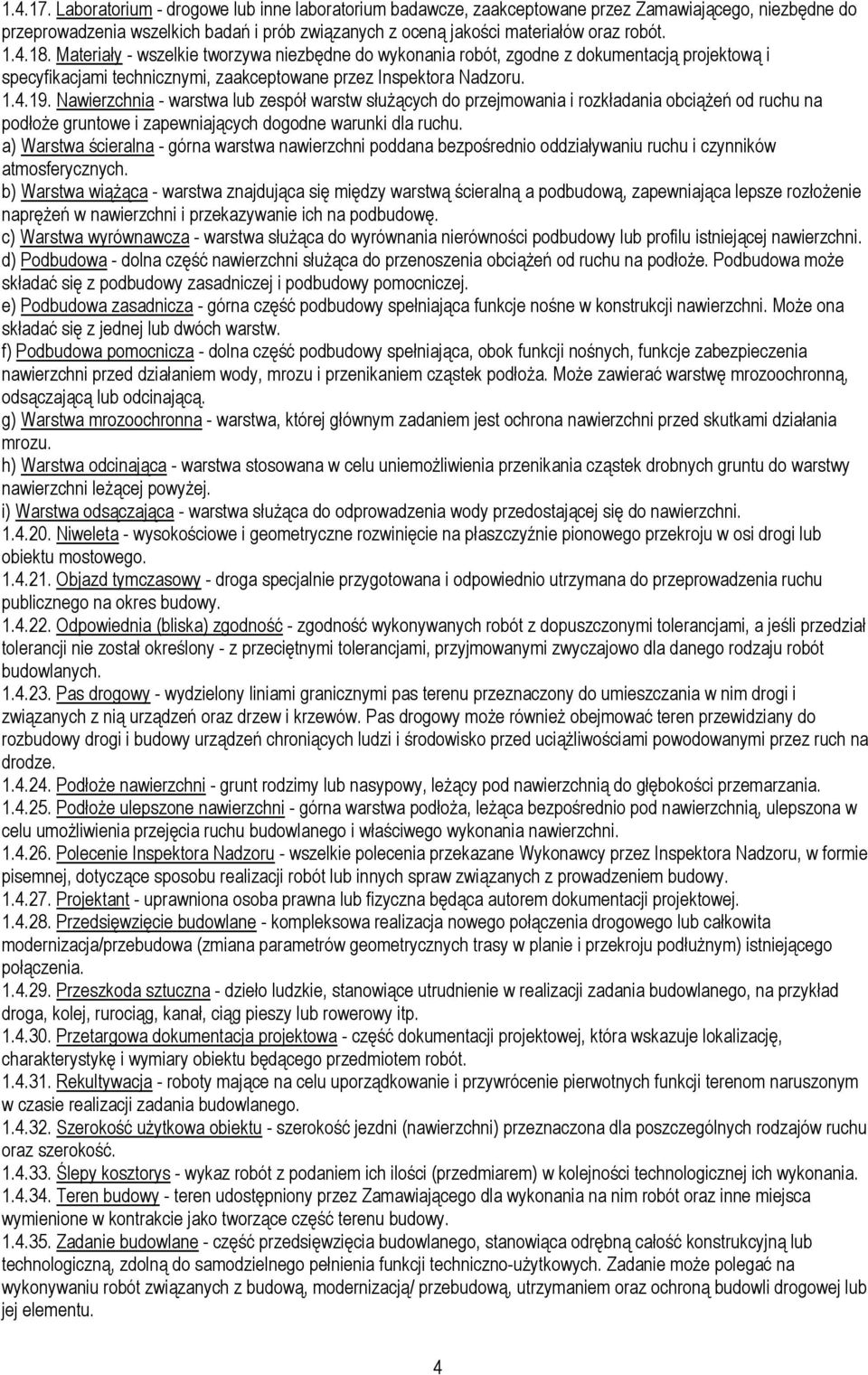 Nawierzchnia - warstwa lub zespół warstw służących do przejmowania i rozkładania obciążeń od ruchu na podłoże gruntowe i zapewniających dogodne warunki dla ruchu.