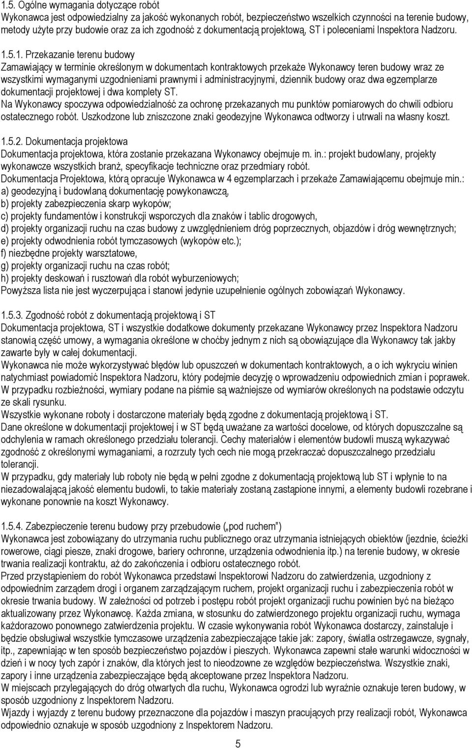 5.1. Przekazanie terenu budowy Zamawiający w terminie określonym w dokumentach kontraktowych przekaże Wykonawcy teren budowy wraz ze wszystkimi wymaganymi uzgodnieniami prawnymi i administracyjnymi,