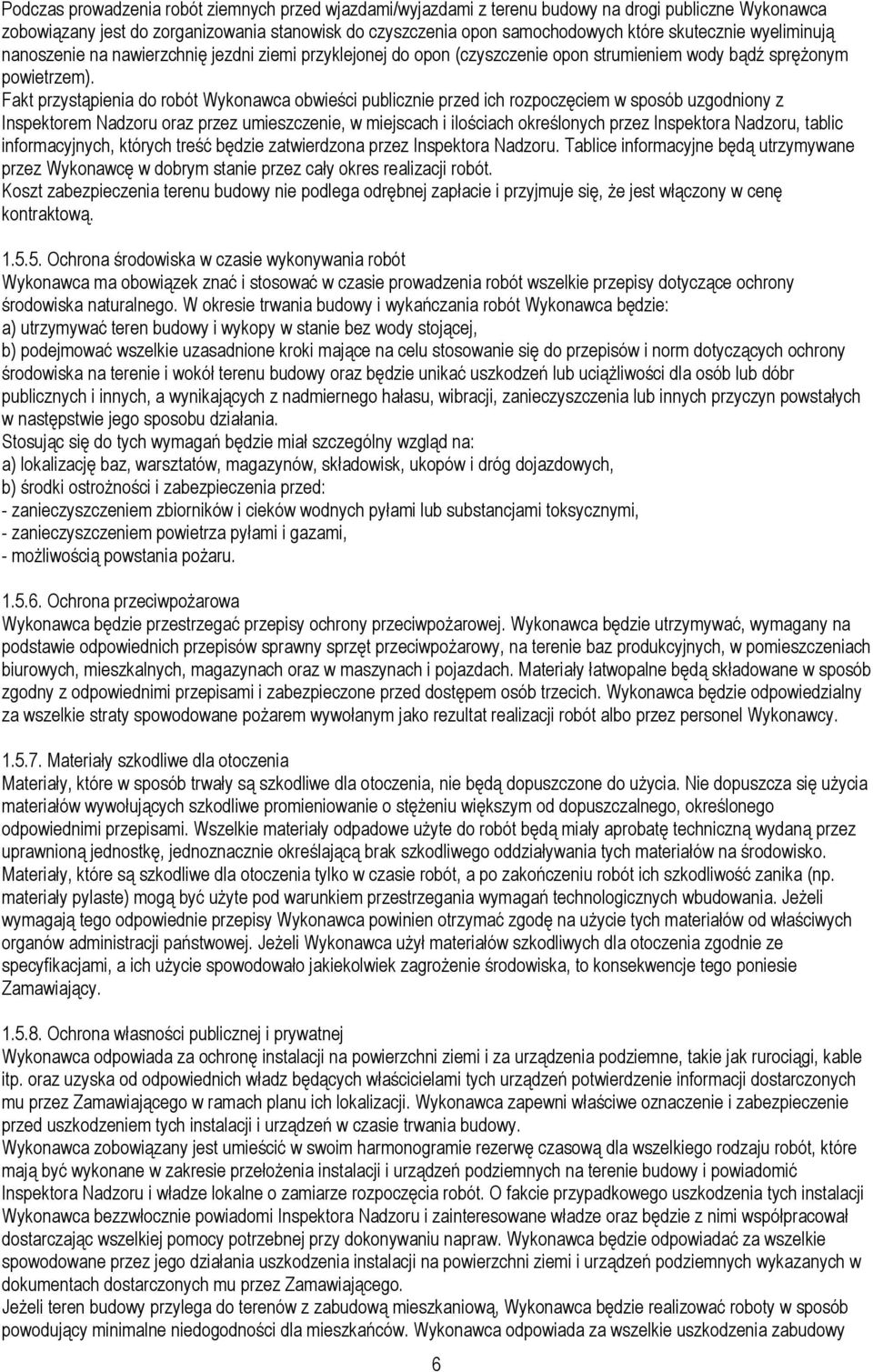 Fakt przystąpienia do robót Wykonawca obwieści publicznie przed ich rozpoczęciem w sposób uzgodniony z Inspektorem Nadzoru oraz przez umieszczenie, w miejscach i ilościach określonych przez