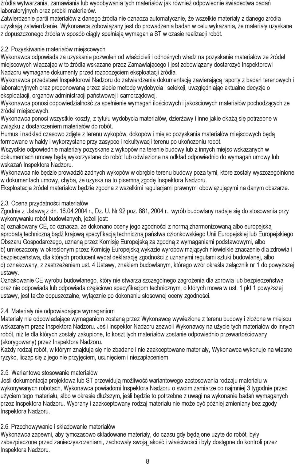 Wykonawca zobowiązany jest do prowadzenia badań w celu wykazania, że materiały uzyskane z dopuszczonego źródła w sposób ciągły spełniają wymagania ST w czasie realizacji robót. 2.