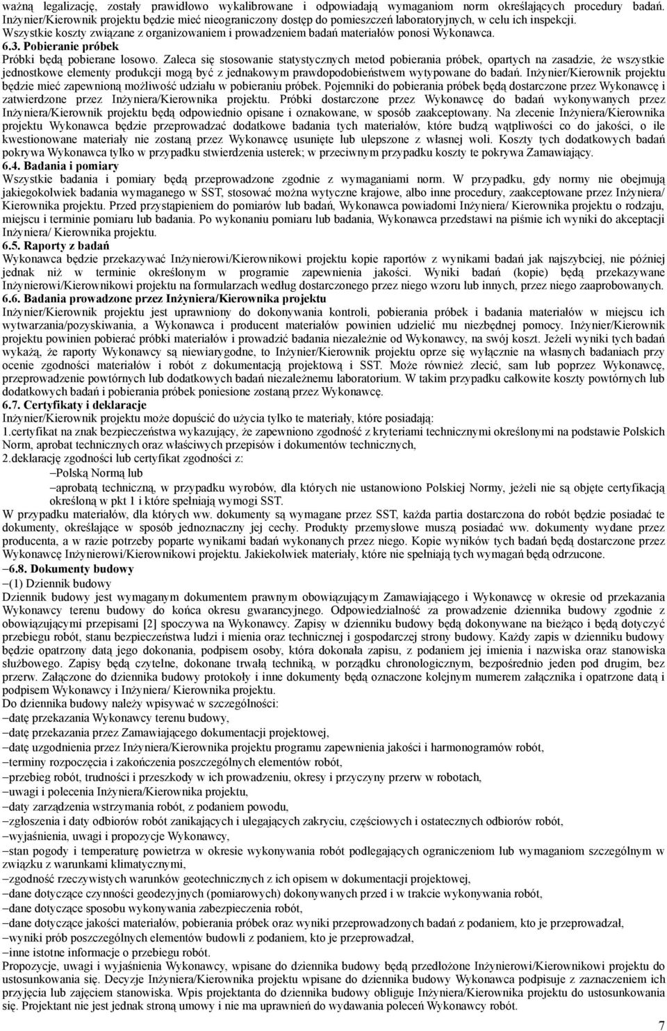 Wszystkie koszty związane z organizowaniem i prowadzeniem badań materiałów ponosi Wykonawca. 6.3. Pobieranie próbek Próbki będą pobierane losowo.